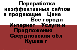 Переработка неэффективных сайтов в продающие › Цена ­ 5000-10000 - Все города Интернет » Услуги и Предложения   . Свердловская обл.,Кушва г.